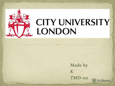Made by K TMD-110. City University London, usually just known in the UK as City University, is a British university based in Northampton Square.