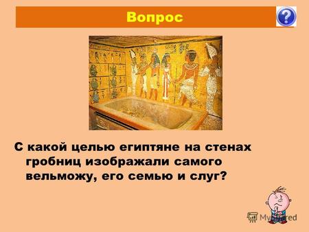 Вопрос С какой целью египтяне на стенах гробниц изображали самого вельможу, его семью и слуг?