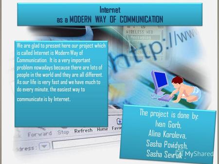 Internet as a MODERN WAY OF COMMUNICATION We are glad to present here our project which is called Internet is Modern Way of Communication. It is a very.