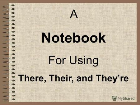 A Notebook For Using There, Their, and Theyre. Standard SPI 0301.1.14 Recognize usage errors occurring within context (i.e., double negatives, troublesome.