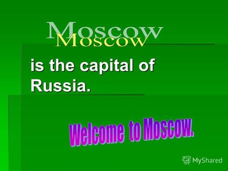 Is the capital of Russia.. Hi! My name is Kate. Im in 5 th form. Im from Potma. I was in Moscow last summer. And I want to tell you about Moscow. My name.