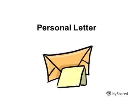 Personal Letter. YOUR ADDRESS DATE GREETING BODY SIGNATURE Steps Steps of writing any letter.