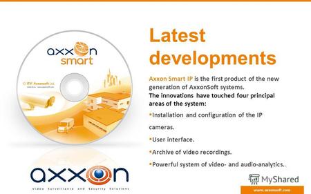 Latest developments Axxon Smart IP is the first product of the new generation of AxxonSoft systems. The innovations have touched four principal areas of.