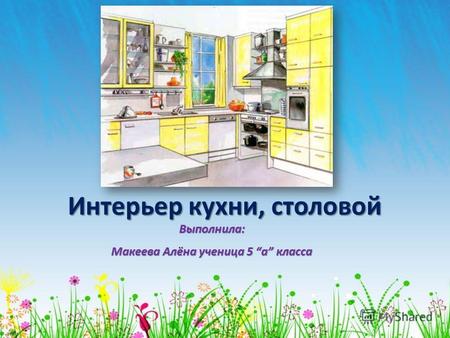 Интерьер кухни, столовой Выполнила: Макеева Алёна ученица 5 а класса.