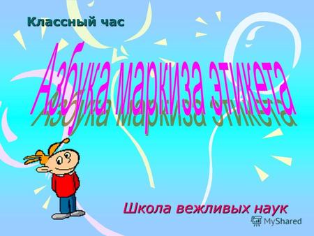 Школа вежливых наук Классный час. Эта игра поможет вам познакомиться с азбукой этикета: мы вспомним вместе, как вести себя в автобусе и театре, что такое.