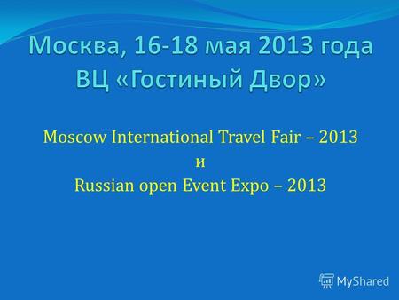 Moscow International Travel Fair – 2013 и Russian open Event Expo – 2013.
