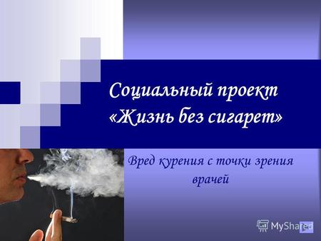 Социальный проект «Жизнь без сигарет» Вред курения с точки зрения врачей.