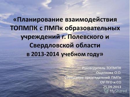 «Планирование взаимодействия ТОПМПК с ПМПк образовательных учреждений г. Полевского и Свердловской области в 2013-2014 учебном году » Руководитель ТОПМПК.