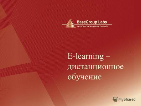 E-learning – дистанционное обучение. BaseGroup Labs Что такое дистанционное обучение? Дистанционное обучение (ДО) – это способ организации учебного процесса.