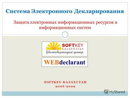 SOFTKEY-КАЗАХСТАН 2006-2009 Система Электронного Декларирования Защита электронных информационных ресурсов и информационных систем WEBdeclarant.