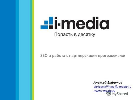 SEO и работа с партнерскими программами Алексей Елфимов aleksey.elfimov@i-media.ru www.i-media.ru.