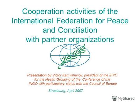 Cooperation activities of the International Federation for Peace and Conciliation with partner organizations Presentation by Victor Kamyshanov, president.