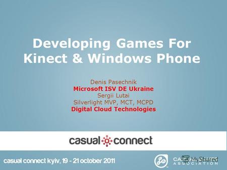 Developing Games For Kinect & Windows Phone Denis Pasechnik Microsoft ISV DE Ukraine Sergii Lutai Silverlight MVP, MCT, MCPD Digital Cloud Technologies.