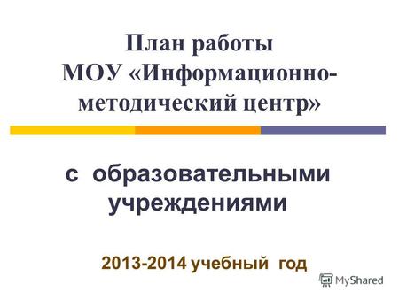 План работы МОУ «Информационно- методический центр» с образовательными учреждениями 2013-2014 учебный год.
