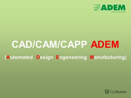 CAD/CAM/CAPP ADEM (AutomatedDesignEngeneeringManufacturing)