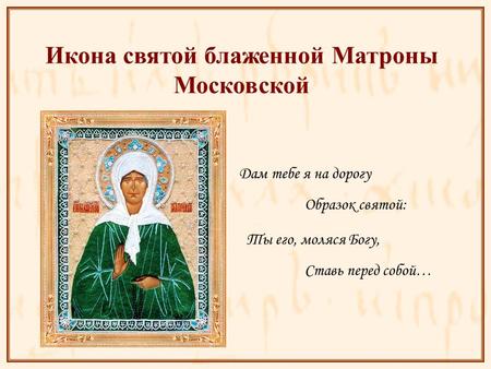 Дам тебе я на дорогу Икона святой блаженной Матроны Московской Образок святой: Ты его, моляся Богу, Ставь перед собой…