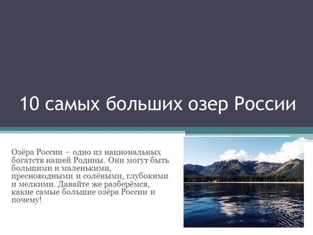 10 самых больших озер России Озёра России – одно из национальных богатств нашей Родины. Они могут быть большими и маленькими, пресноводными и солёными,
