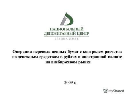 2009 г. Операции перевода ценных бумаг с контролем расчетов по денежным средствам в рублях и иностранной валюте на внебиржевом рынке.
