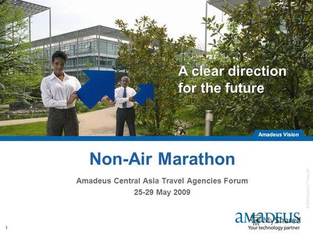 © 2008 Amadeus IT Group SA Amadeus Vision A clear direction for the future 1 Non-Air Marathon Amadeus Central Asia Travel Agencies Forum 25-29 May 2009.