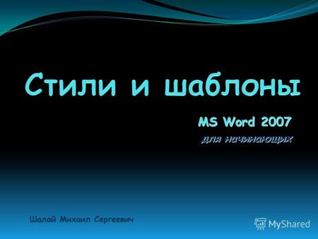 MS Word 2007 для начинающих Шалай Михаил Сергеевич.