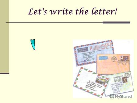 Let's write the letter!. Writing informal letters Read the extract from your pen friends letter. Her name is Sally. Write a letter to Sally. In your letter.