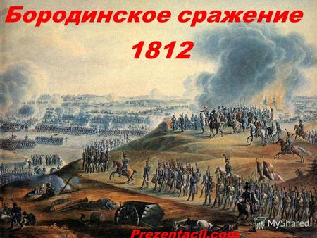 Бородинское сражение 1812 Prezentacii.com. Отечественная война 1812 года. Бородинское сражение. « В этом сражении французы снискали себе славу быть победителями,