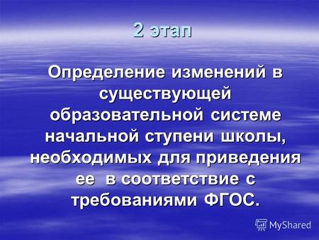 2 этап Определение изменений в существующей образовательной системе начальной ступени школы, необходимых для приведения ее в соответствие с требованиями.