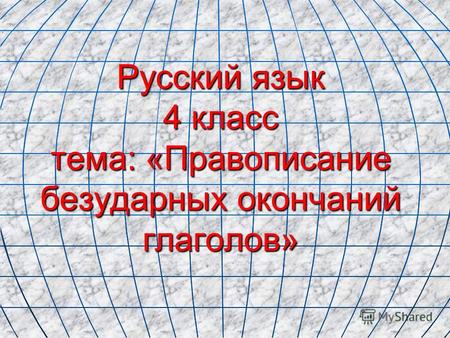Русский язык 4 класс тема: «Правописание безударных окончаний глаголов»