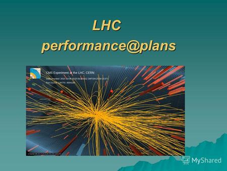 LHC LHC performance@plans performance@plans. 22 Расчетные параметры LHC Протон-протонный коллайдер Энергия 7 ТэВ + 7ТэВ 10 32 см -2 сек-1 (LHCb) Светимость.