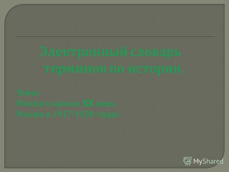 Электронный словарь терминов по истории. Темы : Россия в начале XX века. Россия в 1917-1920 годах.