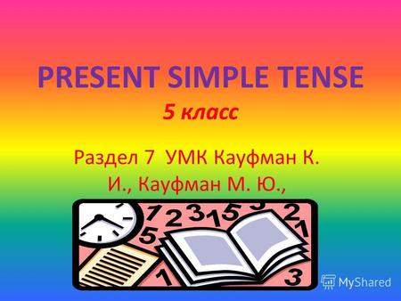 PRESENT SIMPLE TENSE 5 класс Раздел 7 УМК Кауфман К. И., Кауфман М. Ю.,