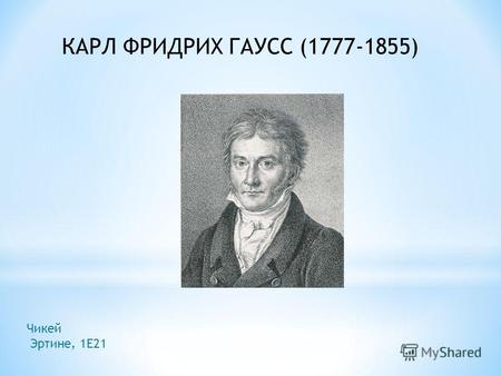 КАРЛ ФРИДРИХ ГАУСС (1777-1855) Чикей Эртине, 1Е21.