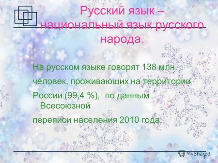 1 Русский язык – национальный язык русского народа. На русском языке говорят 138 млн. человек, проживающих на территории России (99,4 %), по данным Всесоюзной.