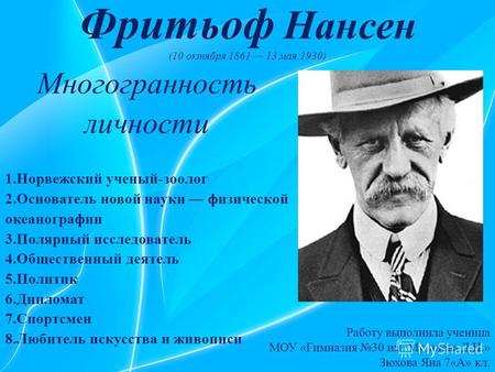 Фритьоф Нансен (10 октября 1861 13 мая 1930) Многогранность личности 1.Норвежский ученый-зоолог 2.Основатель новой науки физической океанографии 3.Полярный.