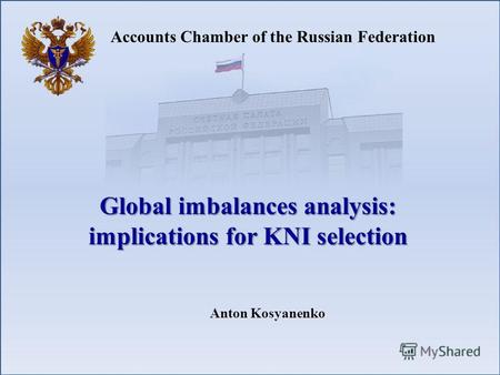 Accounts Chamber of the Russian Federation Global imbalances analysis: implications for KNI selection Anton Kosyanenko.