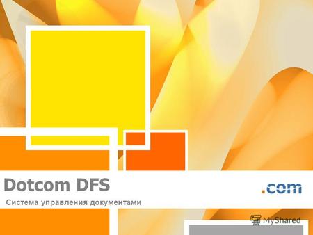 Dotcom DFS Система управления документами. Dotcom DFS (Doc Flow System) – система управления электронными документами Приложение, позволяющее получать.
