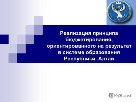 Реализация принципа бюджетирования, ориентированного на результат в системе образования Республики Алтай.