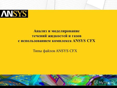 Анализ и моделирование течений жидкостей и газов c использованием комплекса ANSYS CFX Типы файлов ANSYS CFX.