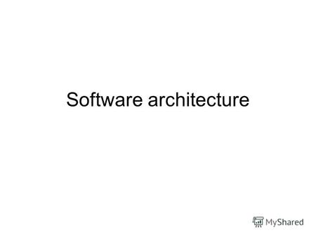 Software architecture. Typical architectures Client-server n-tier Peer-to-Peer Distributed application.