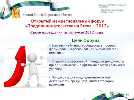 Малый бизнес Кировской области Открытый межрегиональный форум «Предпринимательство на Вятке - 2012» Цели форума Вовлечение бизнес-сообщества в процесс.