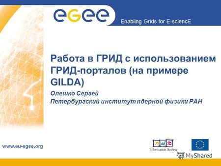 Enabling Grids for E-sciencE www.eu-egee.org Работа в ГРИД с использованием ГРИД-порталов (на примере GILDA) Олешко Сергей Петербургский институт ядерной.