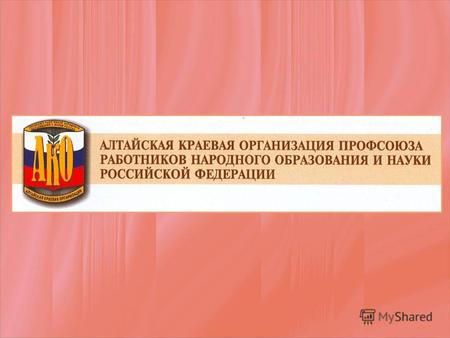 Структура Алтайской краевой организации профсоюза на 01.01.2012 Территориальные организации, объединяющие городские и районные 3 Городские организации.