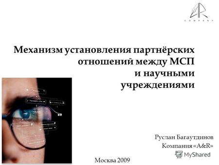 Механизм установления партнёрских отношений между МСП и научными учреждениями Руслан Багаутдинов Компания «A&R» Москва 2009.