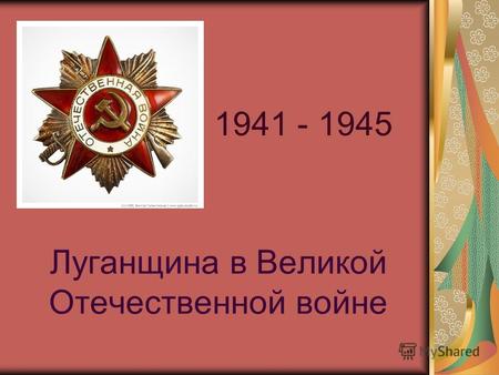 Луганщина в Великой Отечественной войне 1941 - 1945.