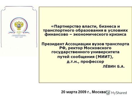 20 марта 2009 г., Москва «Партнерство власти, бизнеса и транспортного образования в условиях финансово – экономического кризиса Президент Ассоциации вузов.