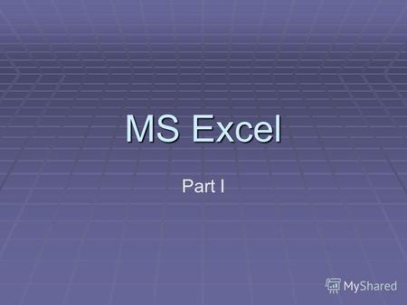MS Excel Part I. MS Excel Это электронные таблицы Назначение электронных таблиц: Организация как числовых, так и текстовых данных Организация как числовых,