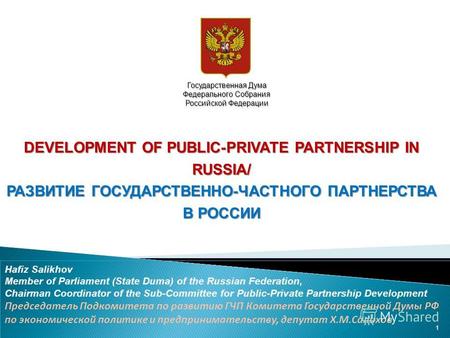 DEVELOPMENT OF PUBLIC-PRIVATE PARTNERSHIP IN RUSSIA/ РАЗВИТИЕ ГОСУДАРСТВЕННО-ЧАСТНОГО ПАРТНЕРСТВА В РОССИИ Hafiz Salikhov Member of Parliament (State Duma)