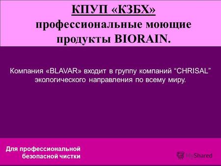Для профессиональной безопасной чистки КПУП «КЗБХ» профессиональные моющие продукты BIORAIN. Компания «BLAVAR» входит в группу компаний CHRISAL экологического.
