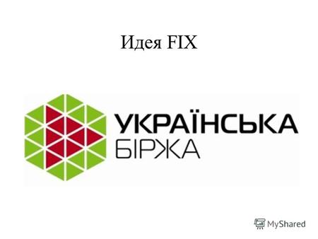 Идея FIX Что такое FIX FIX - The Financial Information eXchange. Протокол, являющийся международным стандартом для обмена финансовой информацией между.