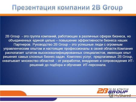 2B Group - это группа компаний, работающих в различных сферах бизнеса, но объединенных единой целью – повышение эффективности бизнеса наших Партнеров.